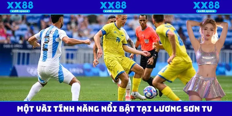 Những tính năng vô cùng nổi bật có tại nền tảng Lương Sơn TV