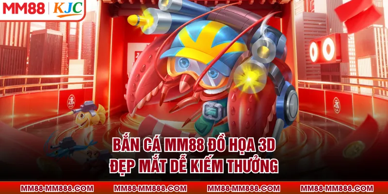 Bắn cá MM88 đồ họa 3D đẹp mắt dễ kiếm thưởng