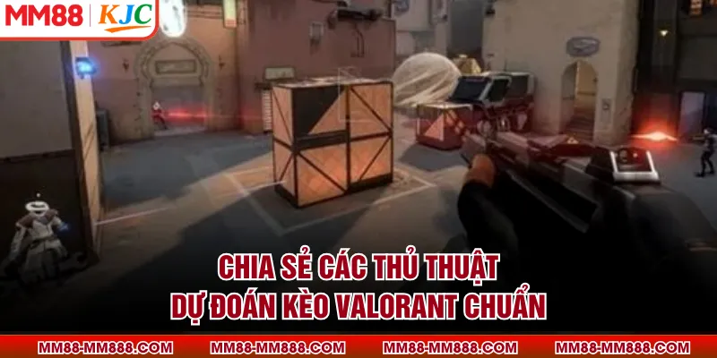 Chia sẻ các thủ thuật dự đoán kèo Valorant chuẩn
