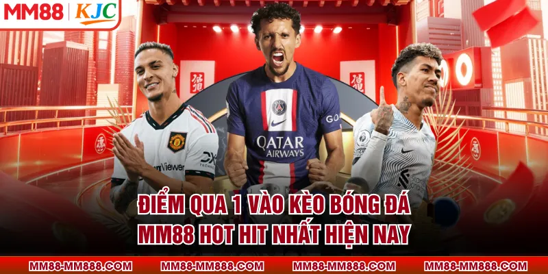 Điểm qua 1 vào kèo bóng đá MM88 hot hit nhất hiện nay