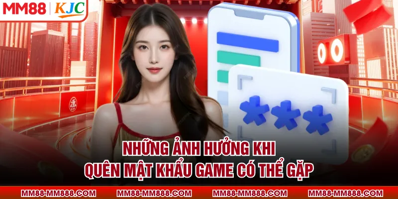 Những ảnh hưởng khi quên mật khẩu game có thể gặp