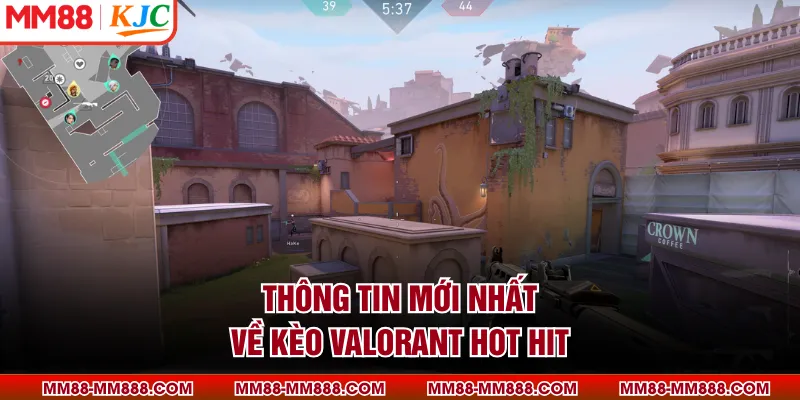Thông tin mới nhất về kèo Valorant hot hit
